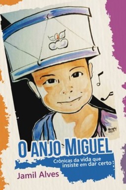 O anjo Miguel: crônicas da vida que insiste em dar certo
