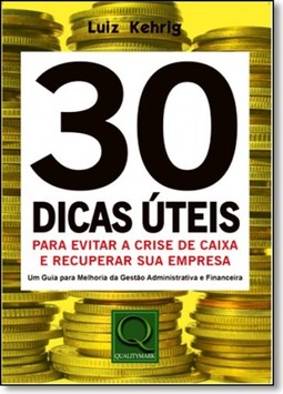 30 Dicas Úteis Para Evitar a Crise de Caixa e Recuperar a Sua Empresa