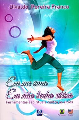 Eu Me Amo. Eu Não Tenho Vícios: Ferramentas Espirituais Contra os Vícios