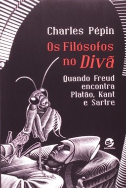Os filósofos no divã: quando Freud encontra Platão, Kant e Sartre