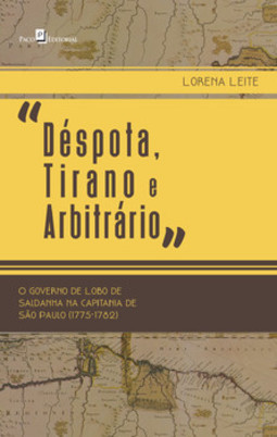 “Déspota, tirano e arbitrário”: o governo de Lobo de Saldanha na capitania de São Paulo (1775-1782)