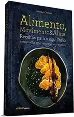 Alimento, Movimento e Alma - Receitas para o Equilíbrio: Antroposofia, Ayurveda, Zen-Budismo e Pancs