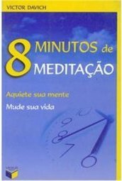 8 Minutos de Meditação: Aquiete Sua Mente: Mude Sua Vida