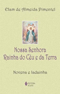 Nossa Senhora: rainha do céu e da Terra - Novena e ladainha