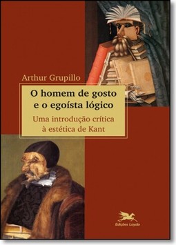 O homem de gosto e o egoísta lógico - Uma introdução crítica à estética de Kant
