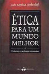 Ética para um Mundo Melhor: Vivências, Experiências, Testemunhos