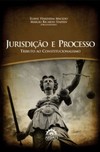 Jurisdição e processo: tributo ao constitucionalismo