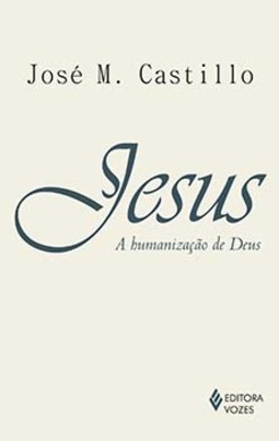 Jesus: a humanização de Deus - Ensaio de cristologia