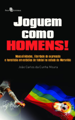 Joguem como homens!: masculinidades, liberdade de expressão e homofobia em estádios de futebol, no estado do Maranhão