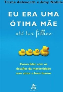 Eu Era Uma Ótima Mãe Até Ter Filhos: Como Lidar Com os Desafios da ...