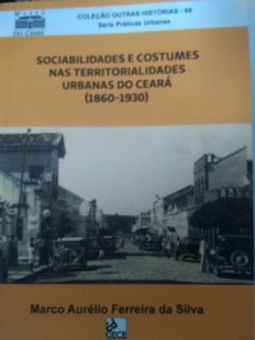 Sociabilidades e costumes nas territorialidades urbanas do Ceará (1860-1930) (Outras histórias/série práticas urbanas)