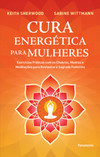 Cura energética para mulheres: exercícios práticos com os chakras, mudras e meditações para restaurar o sagrado feminino