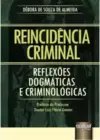 Reincidência Criminal – Reflexões Dogmáticas e Criminológicas