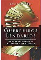 Guerreiros Lendários: os Grandes Heróis da Mitologia e da História