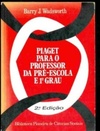 Piaget para o professor da pré-escola e 1ª grau