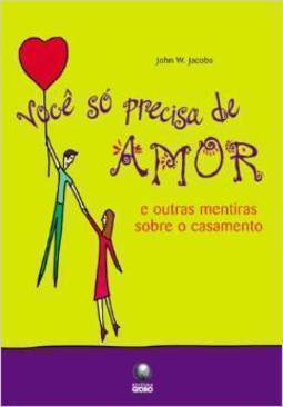 Você Só Precisa de Amor: e Outras Mentiras Sobre o Casamento