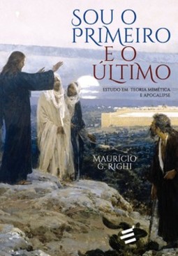 Sou o primeiro e o último: estudo em teoria mimética e Apocalipse