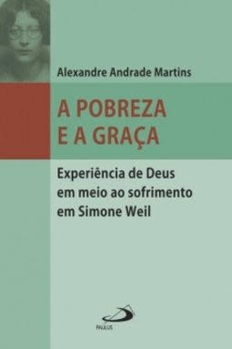 A pobreza e a graça: experiência de Deus em meio ao sofrimento em Simone Weil