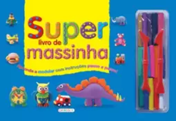 Super Livro de Massinha - Aprenda a Modelar com Instruções Passo a Passo!