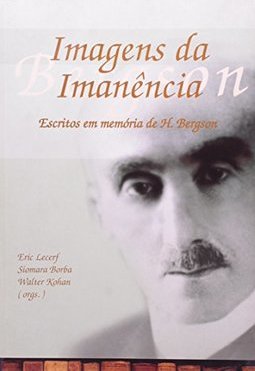 Imagens da imanência: Escritos em memória de H. Bergson
