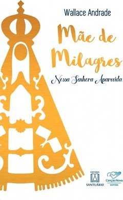 Mãe de milagres: Nossa Senhora Aparecida
