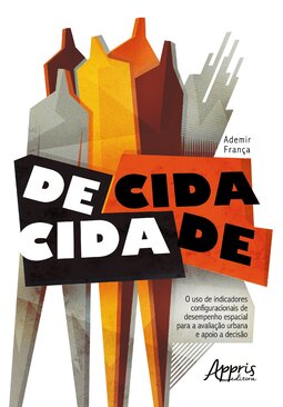 Decida cidade: o uso de indicadores configuracionais de desempenho espacial para avaliação urbana e apoio à decisão