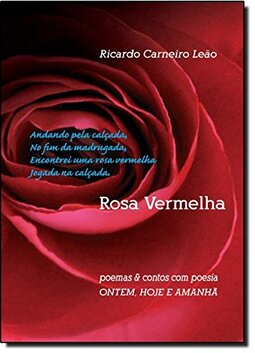 Rosa Vermelha. Poemas e Contos com Poesia Ontem, Hoje e Amanhã