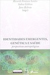 Identidades emergentes, genética e saúde: perspectivas antropológicas