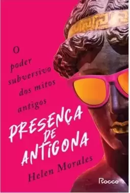 Presença de Antígona: o Poder Subversivo dos Mitos Antigos