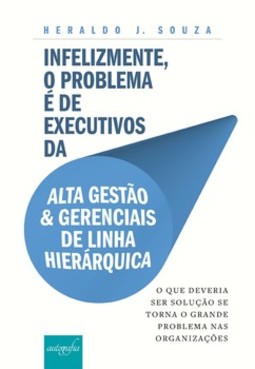 Infelizmente, o problema é de executivos da alta gestão e gerenciais de linha hierárquica