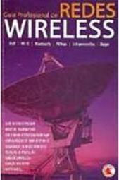 Guia Profissional de Redes Wireless: Volp/ Wi-Fi/ Bluetooth/ Wimax/...