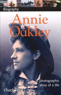 DK Biography: Annie Oakley: A Photographic Story of a Life