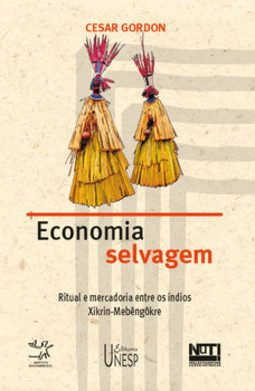 Economia selvagem: ritual e mercadoria entre os índios Xikrin-Mebêngôkre