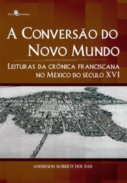A conversão do novo mundo: leituras da crônica franciscana no México do século XVI