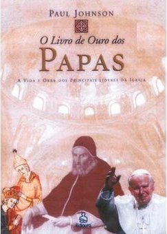 Livro de Ouro dos Papas:a Vida e Obra dos Principais Líderes da Igreja