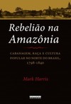 Rebelião na Amazônia: cabanagem, raça e cultura popular no norte do Brasil, 1798-1840