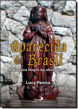 Aparecida Do Brasil - A Madona Negra Da Abundancia