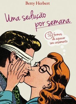 Uma Sedução Por Semana: 52 Formas De Aquecer Seu Casamento - Betty Herbert