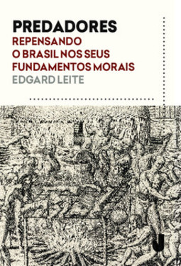 Predadores: repensando o Brasil nos seus fundamentos morais