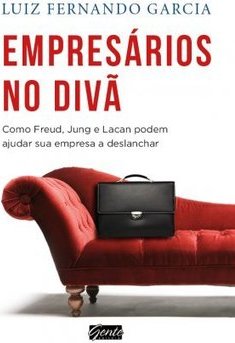  Empresários No Divã: Como Freud, Jung E Lacan Podem Ajudar Sua Empresa A Deslanchar - Luiz Fernando Garcia