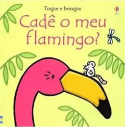 Cadê Meu Flamingo?: Toque e Brinque