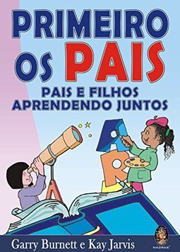 Primeiro os Pais: Pais e Filhos Aprendendo Juntos