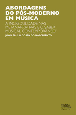 Abordagens do pós-moderno em música: a incredulidade nas metanarrativas e o saber musical contemporâneo