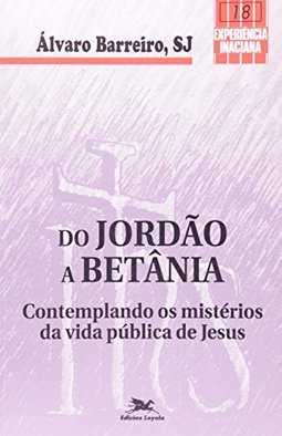 Do Jordão a Betânia: Contemplando os Mistérios da Vida...