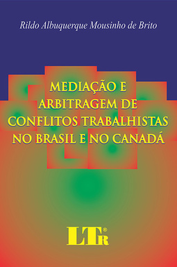 Mediação e arbitragem de conflitos trabalhistas no Brasil e no Canadá
