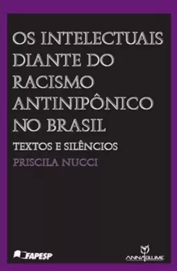 Intelectuais Diante do Racismo Antiniponico no Brasil, os - Textos e Silencios