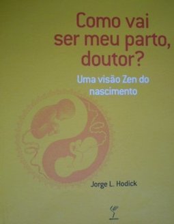 Como vai ser meu parto doutor? Uma Visão Zen do nascimento