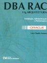 DBA RAC: 11g Arquitetura - Instalação, Administração e Performance