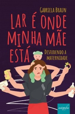 Lar é onde minha mãe está: desfudendo a maternidade