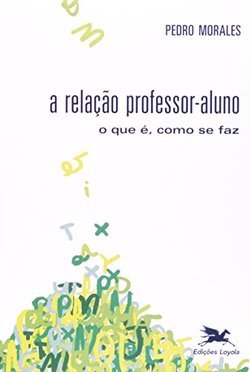 A Relação Professor-Aluno: o que É, como se Faz